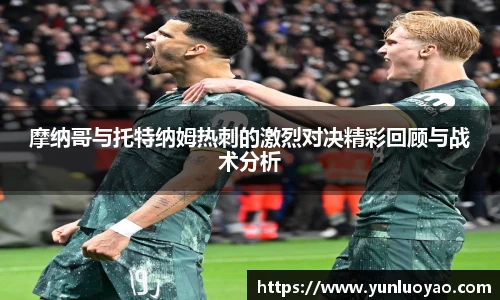 摩纳哥与托特纳姆热刺的激烈对决精彩回顾与战术分析