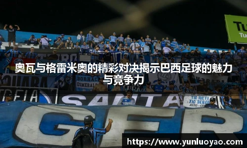 奥瓦与格雷米奥的精彩对决揭示巴西足球的魅力与竞争力