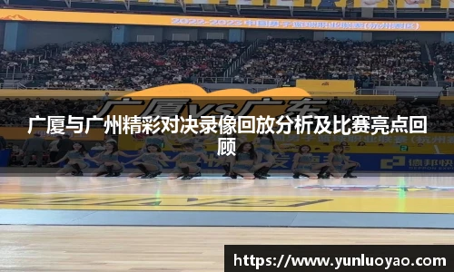 广厦与广州精彩对决录像回放分析及比赛亮点回顾