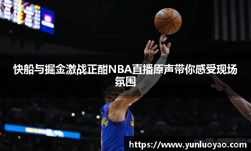 快船与掘金激战正酣NBA直播原声带你感受现场氛围
